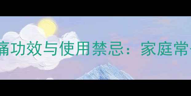 图片 权威安乃近的解热镇痛功效与使用禁忌：家庭常备药的正确使用指南2