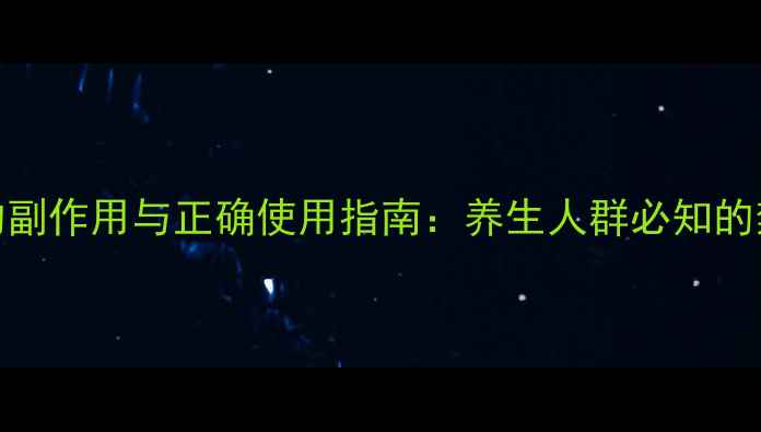 图片 权威斑蝥胶囊的副作用与正确使用指南：养生人群必知的禁忌与注意事项
