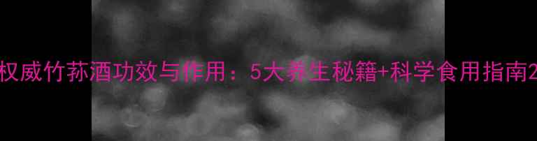 图片 权威竹荪酒功效与作用：5大养生秘籍+科学食用指南2