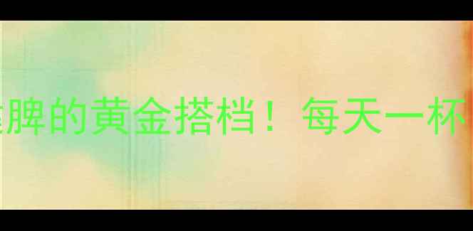 图片 杜仲陈皮水：祛湿健脾的黄金搭档！每天一杯，3大养生功效大！2