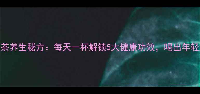 图片 柠檬泡茶养生秘方：每天一杯解锁5大健康功效，喝出年轻好气色