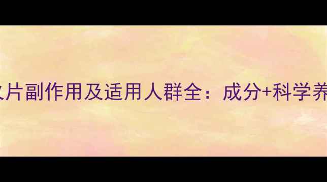 图片 栀麦清火片副作用及适用人群全：成分+科学养生指南1