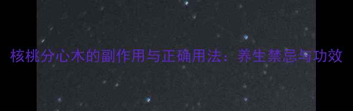 图片 核桃分心木的副作用与正确用法：养生禁忌与功效