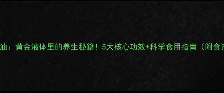 图片 核桃油：黄金液体里的养生秘籍！5大核心功效+科学食用指南（附食谱）1