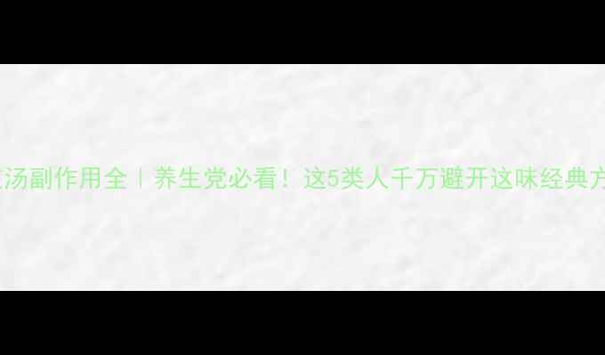 图片 桂枝汤副作用全｜养生党必看！这5类人千万避开这味经典方剂1