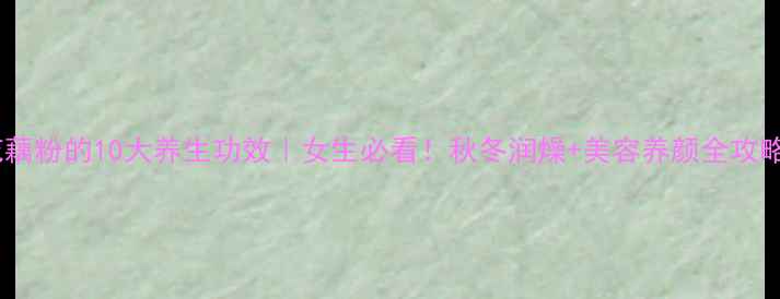 图片 桂花藕粉的10大养生功效｜女生必看！秋冬润燥+美容养颜全攻略✨2