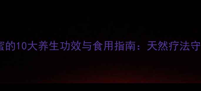 图片 桂花蜂蜜的10大养生功效与食用指南：天然疗法守护健康2