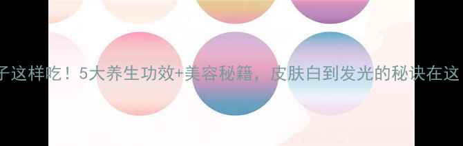 图片 桃子这样吃！5大养生功效+美容秘籍，皮肤白到发光的秘诀在这！2