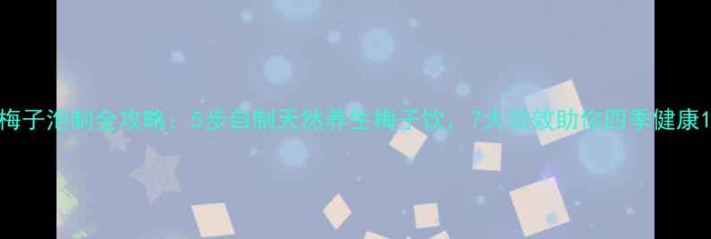 图片 梅子泡制全攻略：5步自制天然养生梅子饮，7大功效助你四季健康1