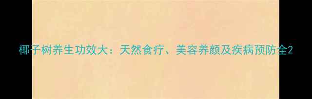 图片 椰子树养生功效大：天然食疗、美容养颜及疾病预防全2