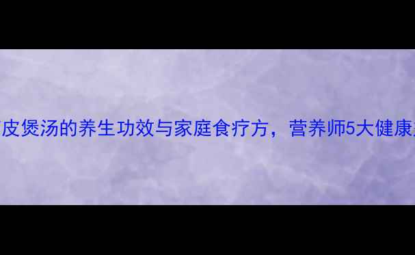 图片 榴莲皮煲汤的养生功效与家庭食疗方，营养师5大健康益处