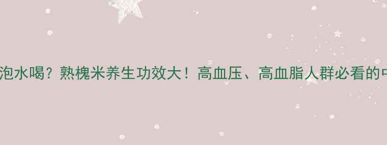图片 槐花如何泡水喝？熟槐米养生功效大！高血压、高血脂人群必看的中药良方1