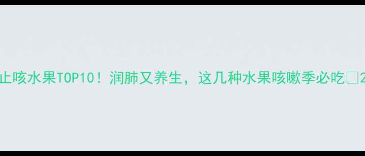 图片 止咳水果TOP10！润肺又养生，这几种水果咳嗽季必吃🔥2