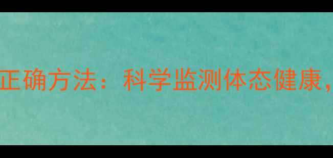 图片 正确测量身高体脂的正确方法：科学监测体态健康，助力养生调理指南2
