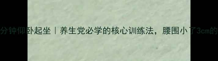 图片 每天3分钟仰卧起坐｜养生党必学的核心训练法，腰围小了3cm的秘密1
