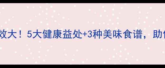 图片 毛地瓜的养生功效大！5大健康益处+3种美味食谱，助你吃出好气色！1