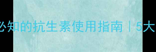图片 氧氟沙星：科学养生必知的抗生素使用指南｜5大注意事项+搭配养生法