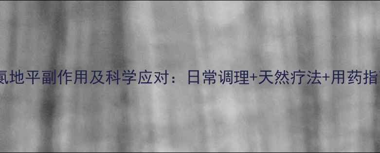 图片 氨氯地平副作用及科学应对：日常调理+天然疗法+用药指南1