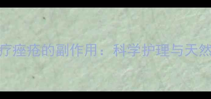 图片 氯霉素药膏治疗痤疮的副作用：科学护理与天然调理双管齐下