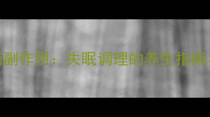 图片 水合氯醛安眠药副作用：失眠调理的养生指南与安全使用禁忌