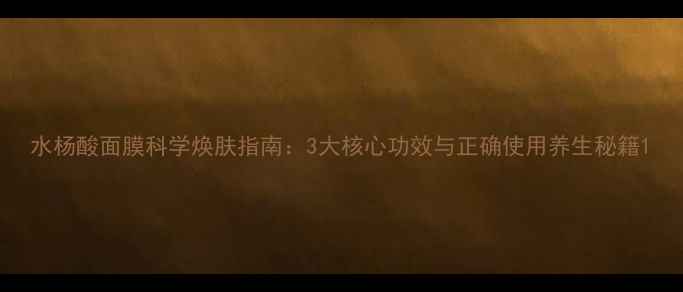 图片 水杨酸面膜科学焕肤指南：3大核心功效与正确使用养生秘籍1
