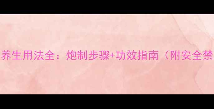 图片 水蛭养生用法全：炮制步骤+功效指南（附安全禁忌）