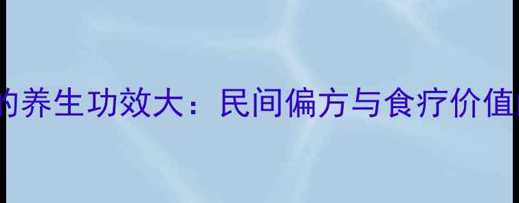 图片 水蜈蚣的养生功效大：民间偏方与食疗价值的科学1
