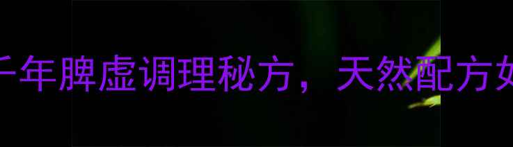 图片 永春养脾散：中医千年脾虚调理秘方，天然配方如何守护肠道健康？