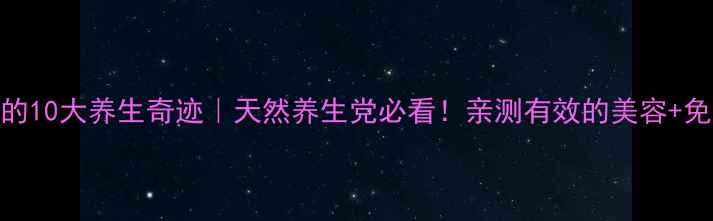 图片 沙棘原浆的10大养生奇迹｜天然养生党必看！亲测有效的美容+免疫力攻略