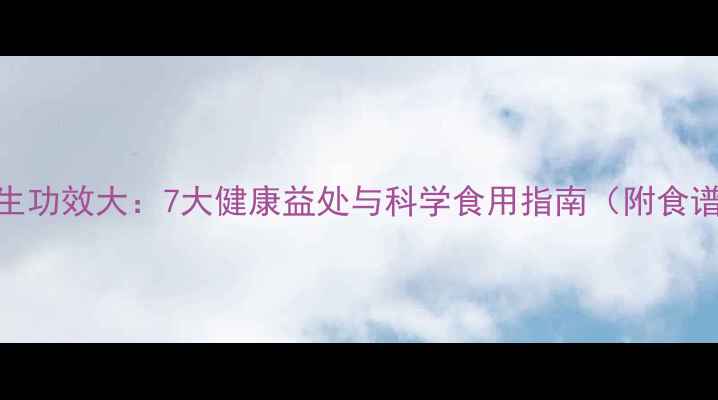 图片 洋姜的养生功效大：7大健康益处与科学食用指南（附食谱与禁忌）