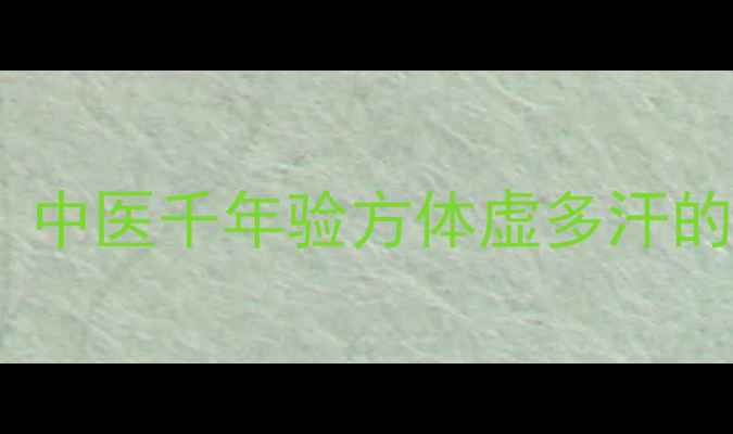 图片 浮小麦大枣养生秘方：中医千年验方体虚多汗的食疗功效与搭配指南2