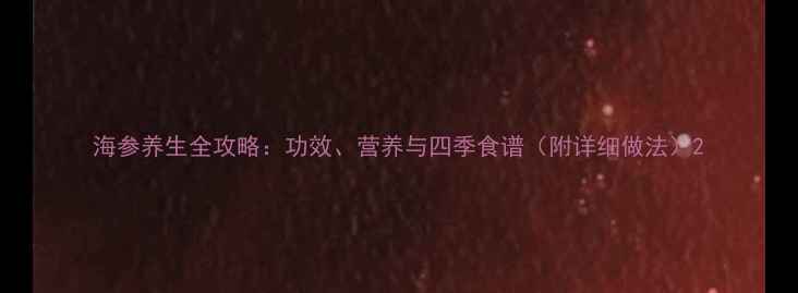 图片 海参养生全攻略：功效、营养与四季食谱（附详细做法）2