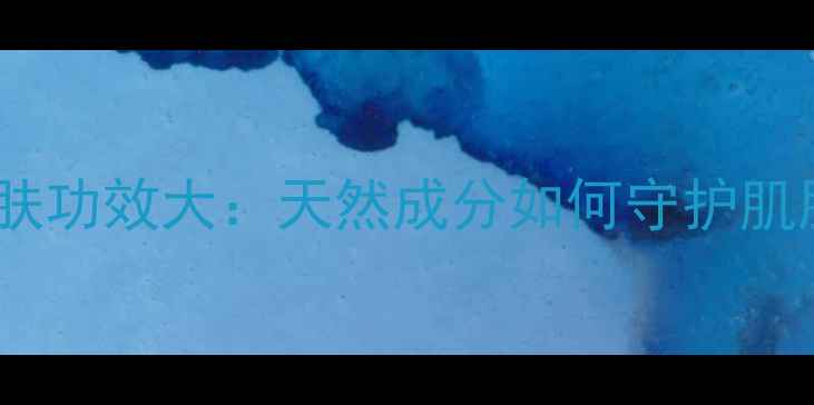 图片 海藻糖护肤功效大：天然成分如何守护肌肤健康？2