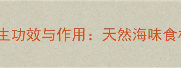 图片 海金钱的十大养生功效与作用：天然海味食材的食疗价值全2