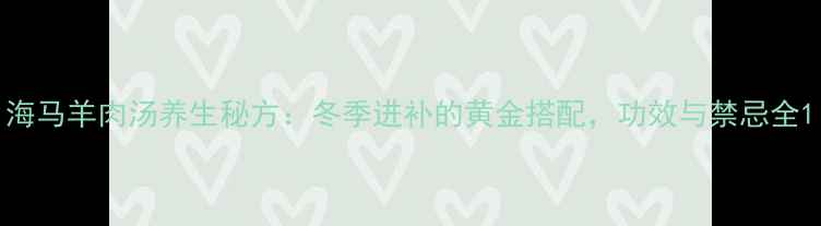 图片 海马羊肉汤养生秘方：冬季进补的黄金搭配，功效与禁忌全1
