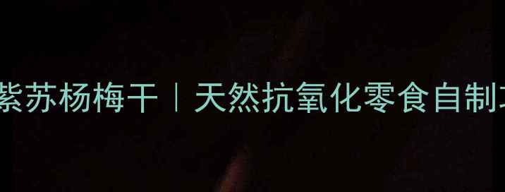 图片 润肺养颜紫苏杨梅干｜天然抗氧化零食自制攻略🌿✨1