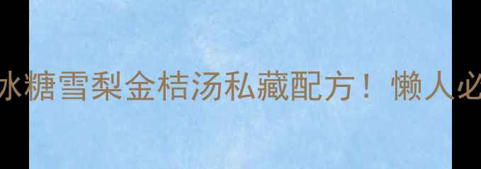 图片 润肺止咳+秋冬养生冰糖雪梨金桔汤私藏配方！懒人必备的润燥王炸CP💧1