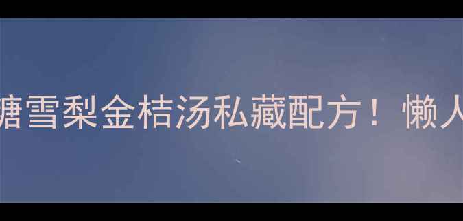 图片 润肺止咳+秋冬养生冰糖雪梨金桔汤私藏配方！懒人必备的润燥王炸CP💧2