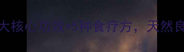图片 淅贝养生大公开｜3大核心功效+5种食疗方，天然良药这样吃才有效！1