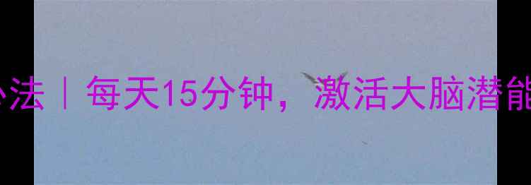 图片 深度思考养心法｜每天15分钟，激活大脑潜能的养生秘籍2