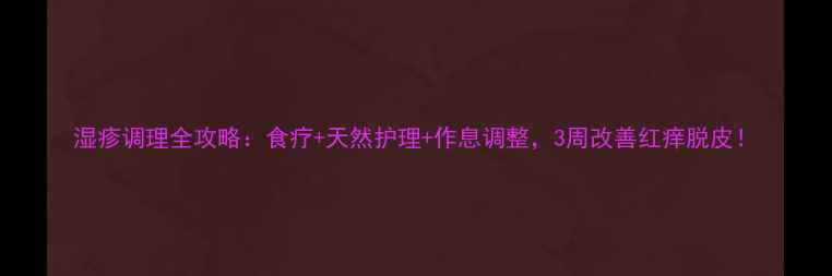 图片 湿疹调理全攻略：食疗+天然护理+作息调整，3周改善红痒脱皮！