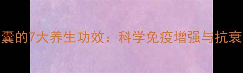 图片 澳洲蜂王浆胶囊的7大养生功效：科学免疫增强与抗衰老的天然奥秘