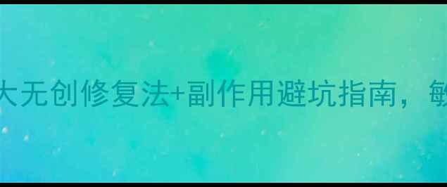 图片 激光去疤痕安全吗？5大无创修复法+副作用避坑指南，敏感肌也能安心变美！2