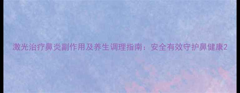图片 激光治疗鼻炎副作用及养生调理指南：安全有效守护鼻健康2