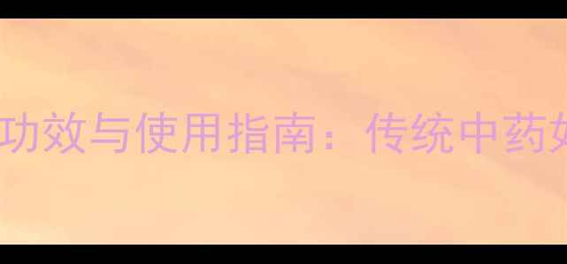 图片 火箭队软膏的养生功效与使用指南：传统中药如何守护关节健康2