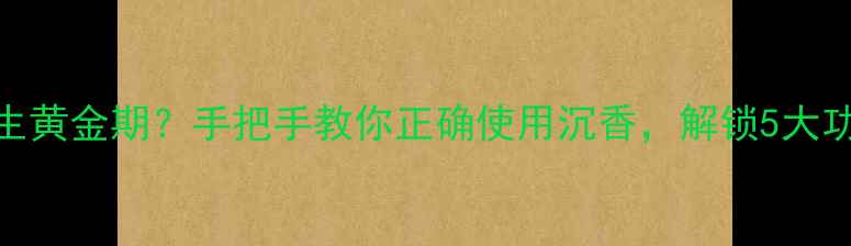 图片 点燃沉香=养生黄金期？手把手教你正确使用沉香，解锁5大功效与3大禁忌