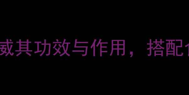 图片 牛川膝养生秘方：权威其功效与作用，搭配食用禁忌及选购技巧1
