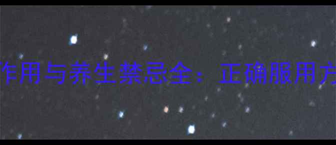 图片 牛黄上清丸副作用与养生禁忌全：正确服用方法及搭配建议