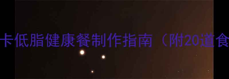 图片 特百惠养生食谱：低卡低脂健康餐制作指南（附20道食谱+食材搭配技巧）1