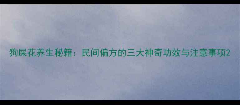 图片 狗屎花养生秘籍：民间偏方的三大神奇功效与注意事项2